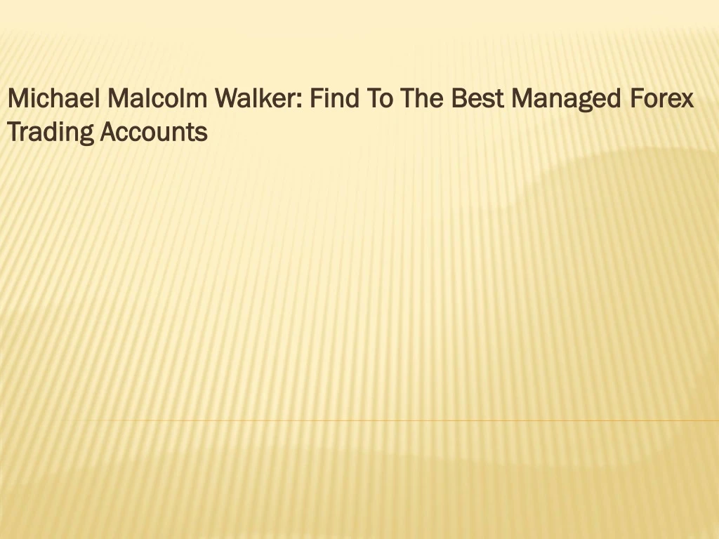 michael malcolm walker find to the best managed forex trading accounts