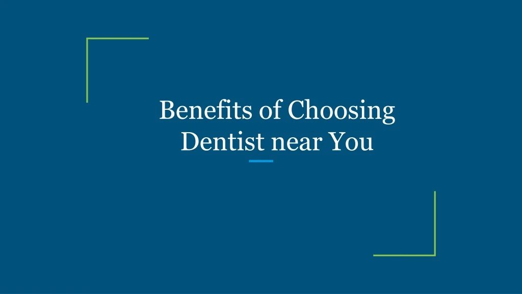 benefits of choosing dentist near you