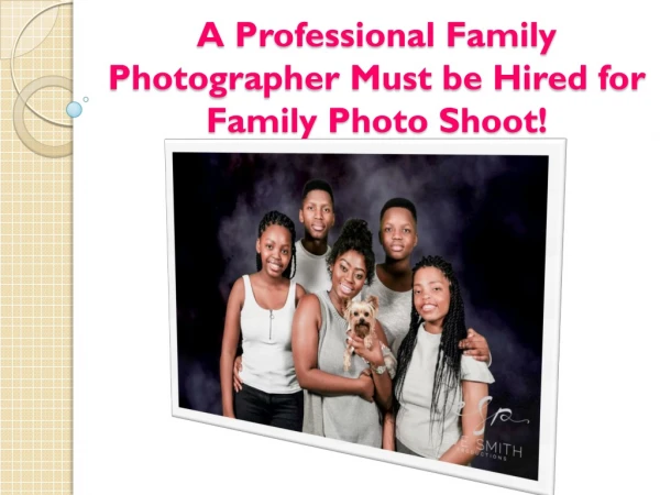 A Professional Family Photographer Must be Hired for Family Photo Shoot!