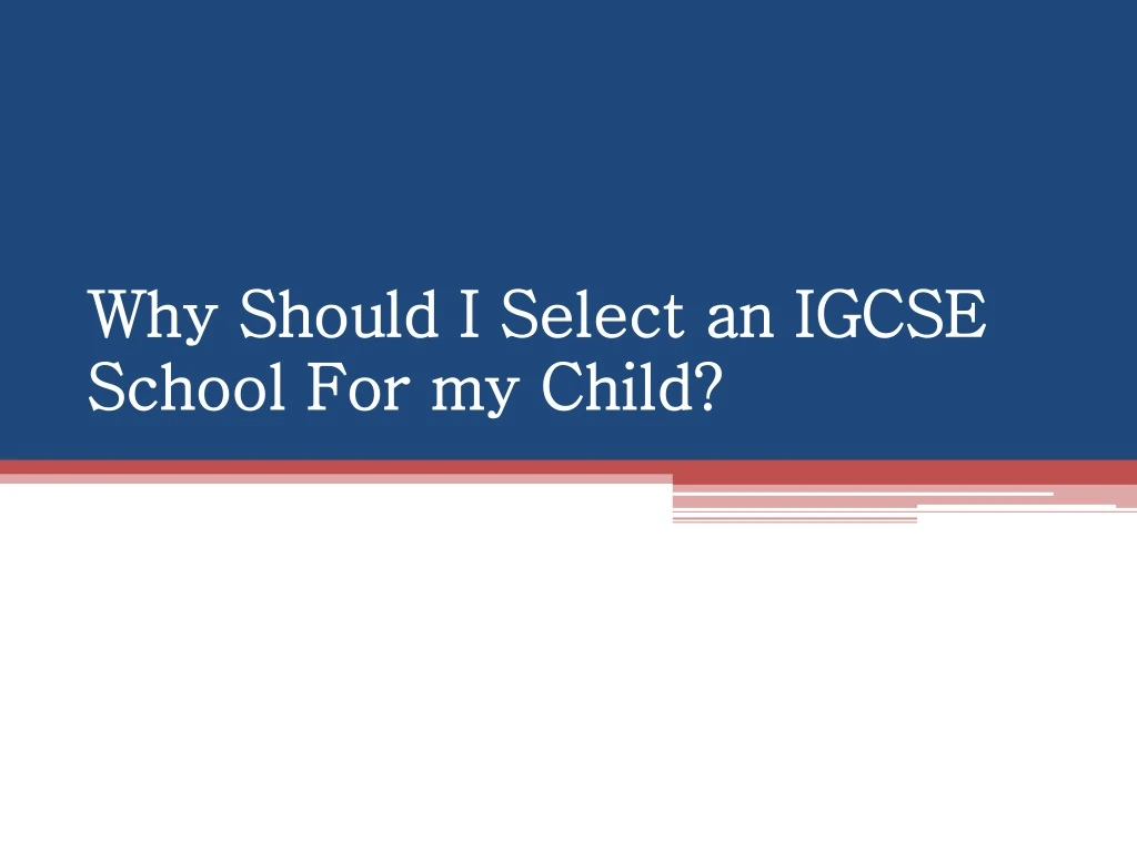 why should i select an igcse school for my child