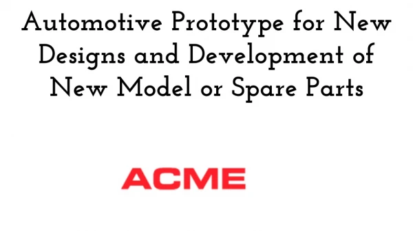 Automotive Prototype for New Designs and Development of New Model or Spare Parts