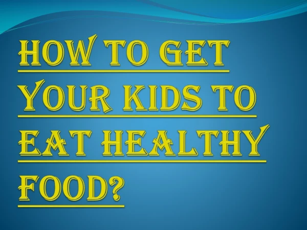 Introduce New Food Flavors One Step at A Time to Make your Child Eat Healthy Food