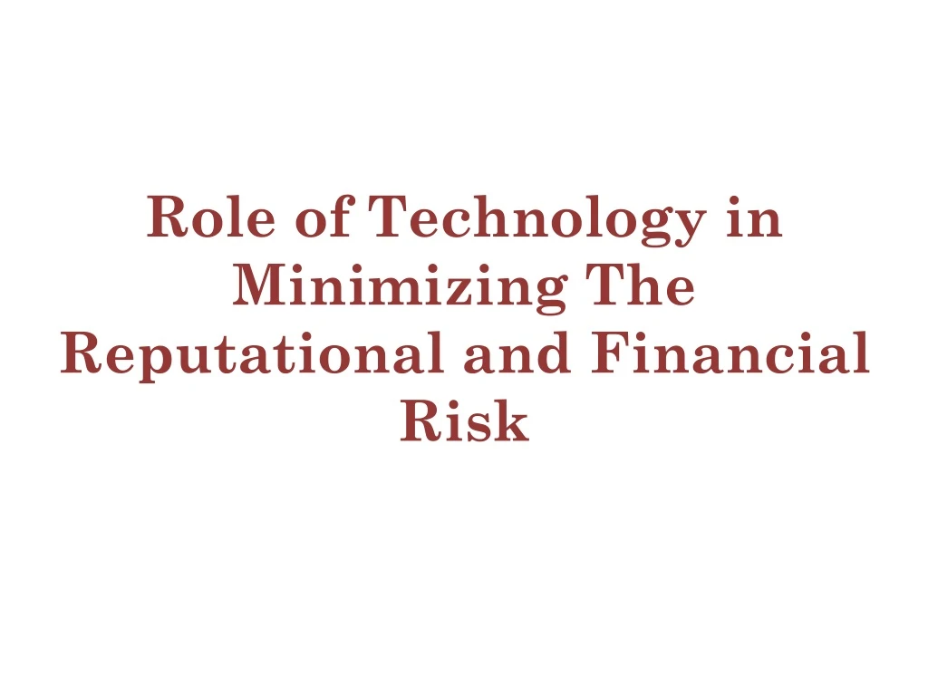 role of technology in minimizing the reputational and financial risk