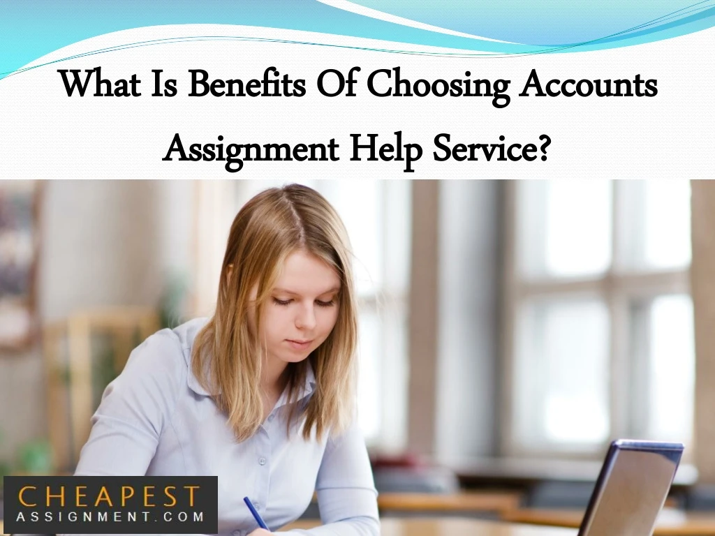 what is benefits of choosing accounts assignment help service