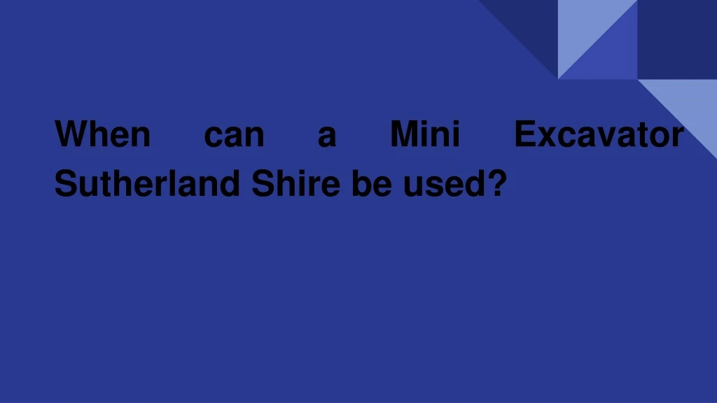 when can a mini excavator sutherland shire be used