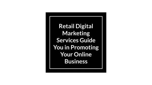 Retail Digital Marketing Services Guide You in Promoting Your Online Business