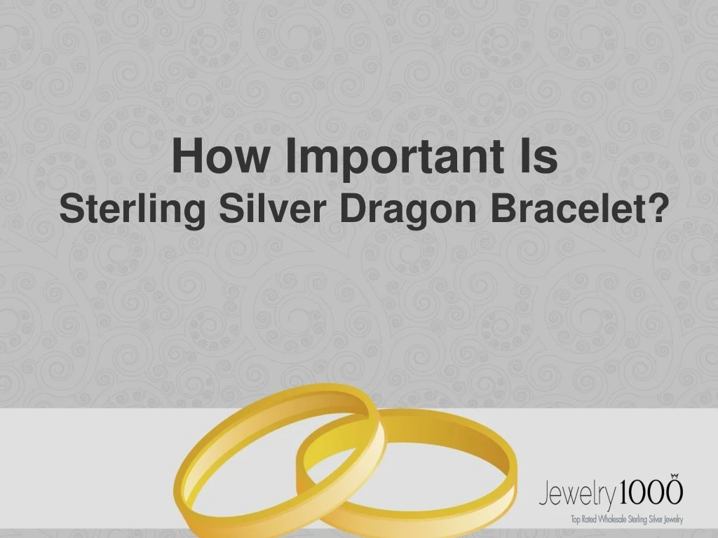 how important is sterling silver dragon bracelet