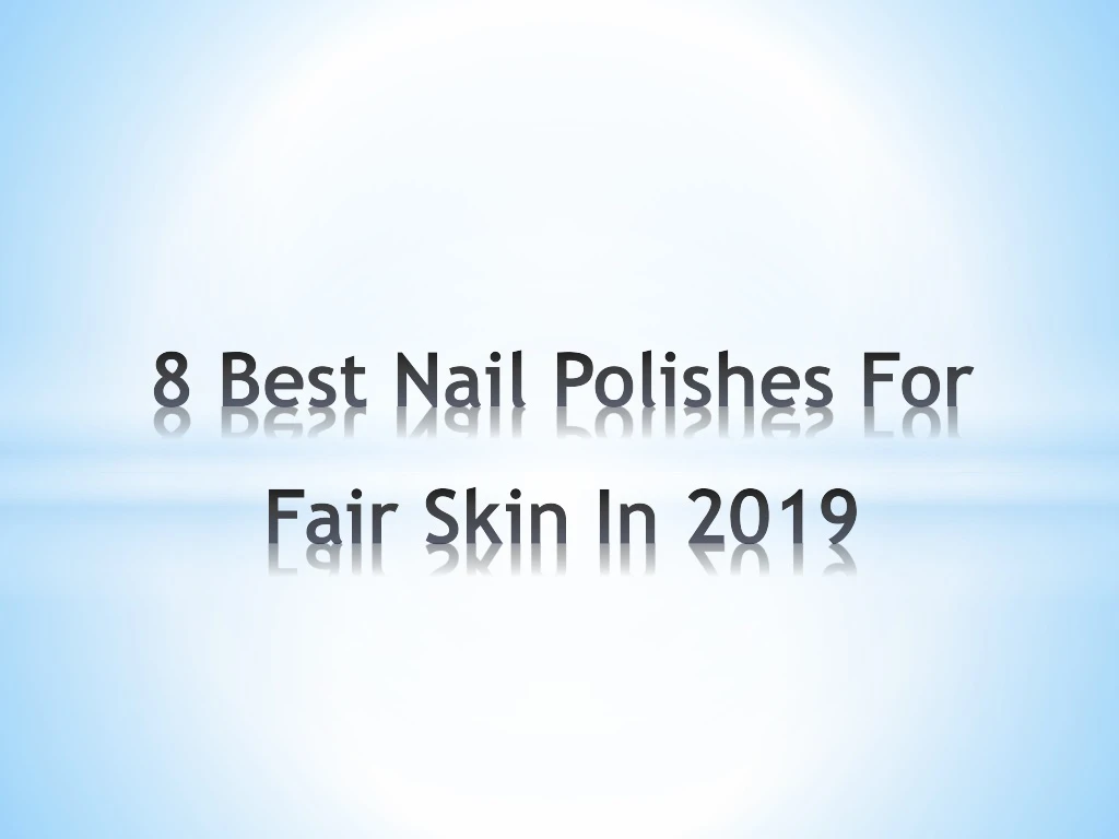 8 best nail polishes for fair skin in 2019