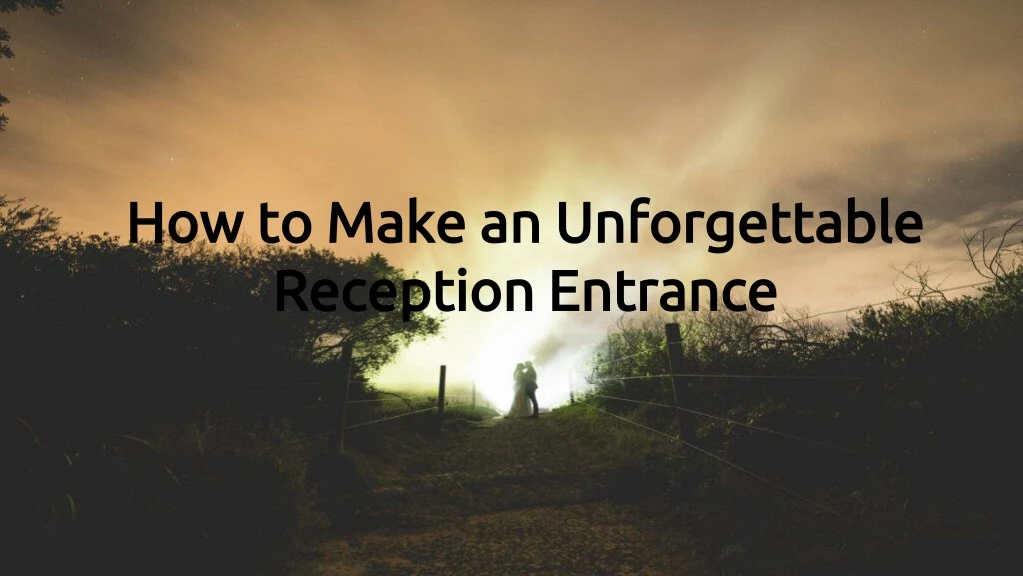 how to make an unforgettable reception entrance