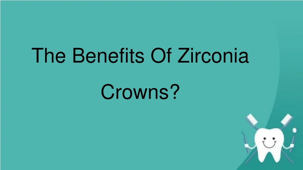 the benefits of zirconia crowns