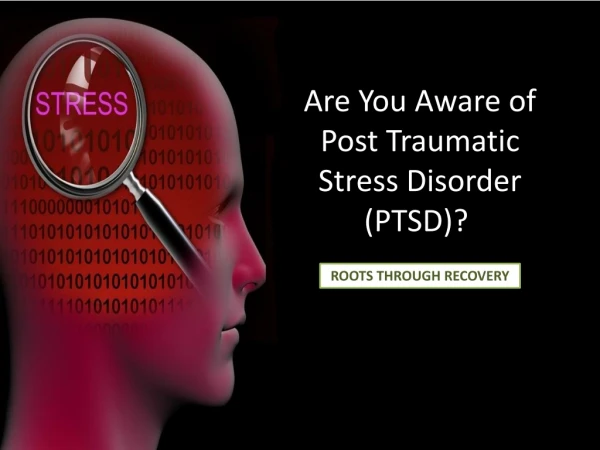 Are You Aware of Post Traumatic Stress Disorder (PTSD)?