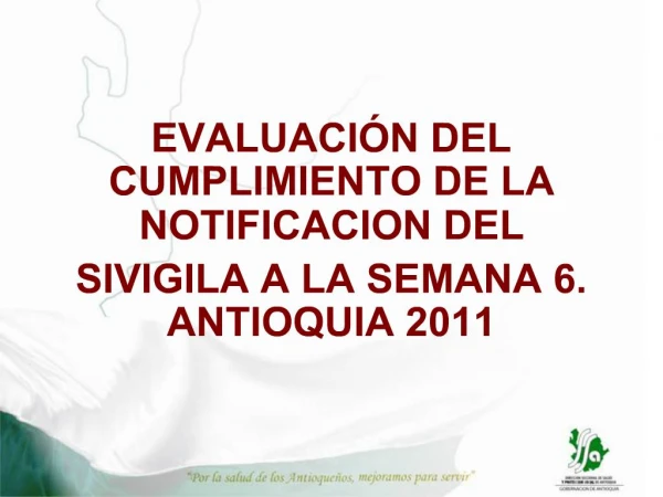 EVALUACI N DEL CUMPLIMIENTO DE LA NOTIFICACION DEL SIVIGILA A LA SEMANA 6. ANTIOQUIA 2011
