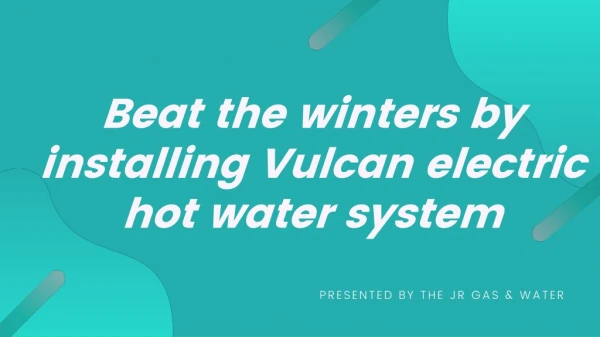 Beat the winters by installing Vulcan electric hot water system