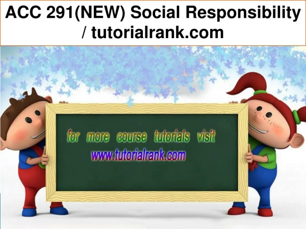 ACC 291(NEW) Social Responsibility / tutorialrank.com