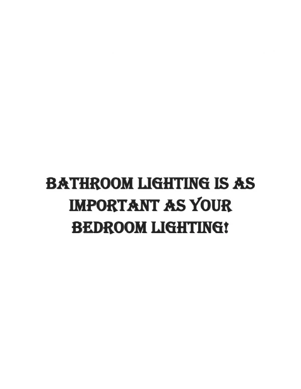 Bathroom lighting is as important as your bedroom lighting!