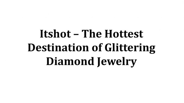 Itshot – The Hottest Destination of Glittering Diamond Jewelry