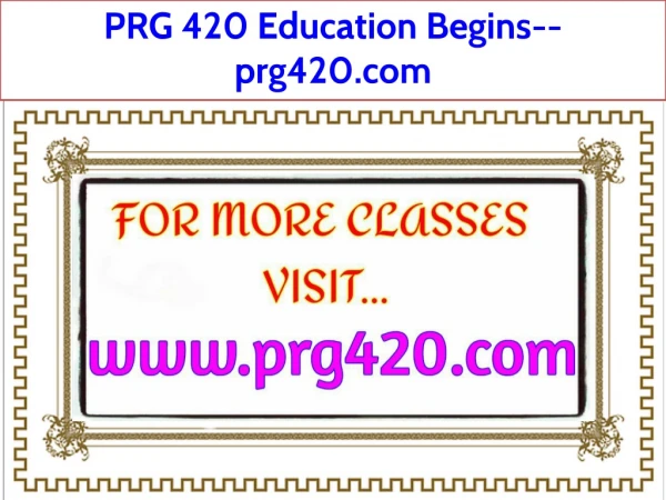 PRG 420 Education Begins--prg420.com