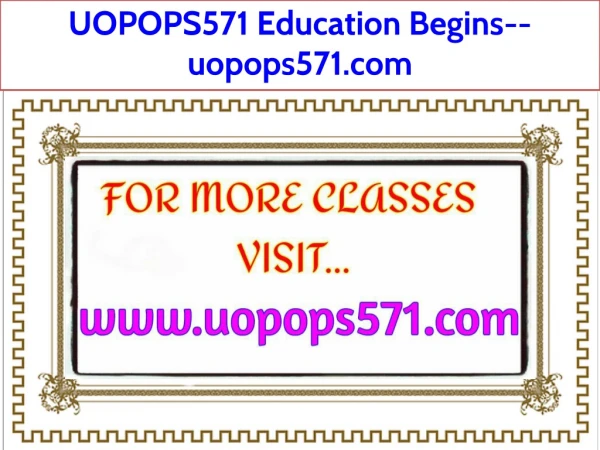UOPOPS571 Education Begins--uopops571.com