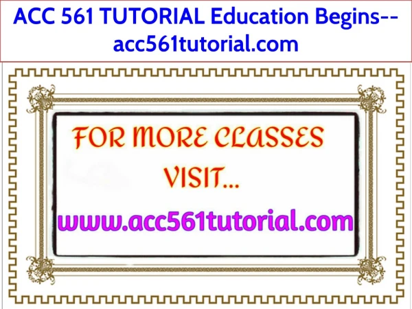 ACC 561 TUTORIAL Education Begins--acc561tutorial.com