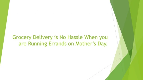 Grocery Delivery is no hassle when you are running errands on mother’s day.