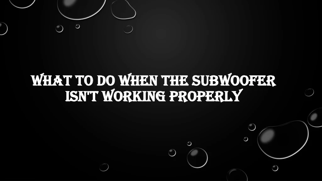 what to do when the subwoofer what to do when
