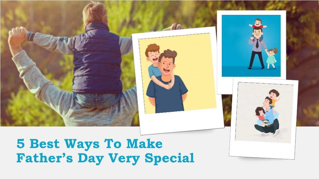 5 best ways to make father s day very special
