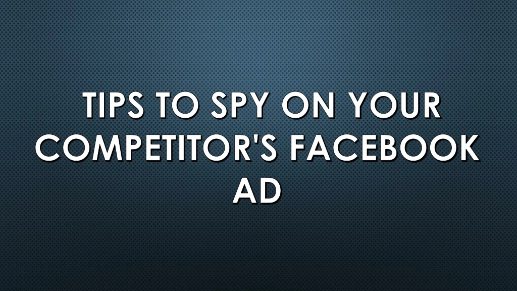 tips to spy on your competitor s facebook ad