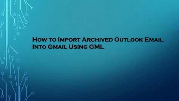 How to Import Archived Outlook Email Into Gmail Using GML