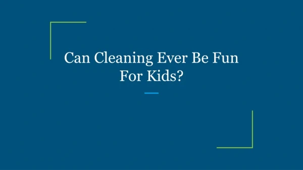 Can Cleaning Ever Be Fun For Kids?