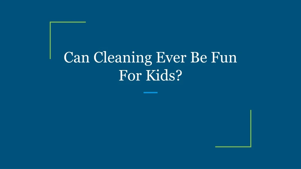 can cleaning ever be fun for kids