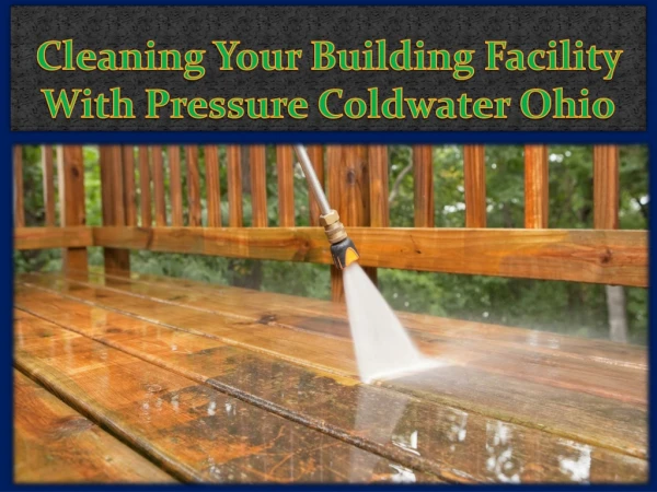 Cleaning Your Building Facility With Pressure Coldwater Ohio