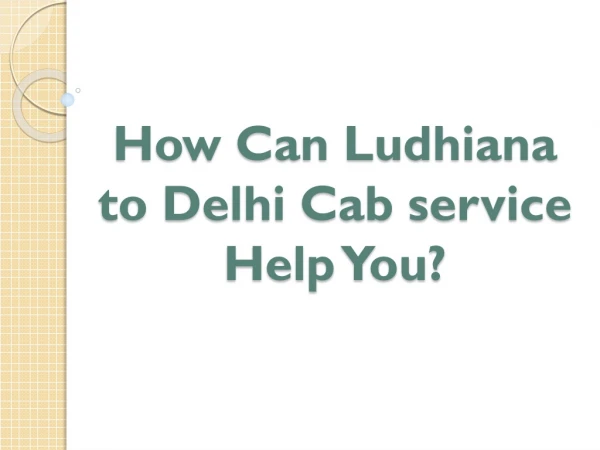 How Can Ludhiana to Delhi Cab service Help You?