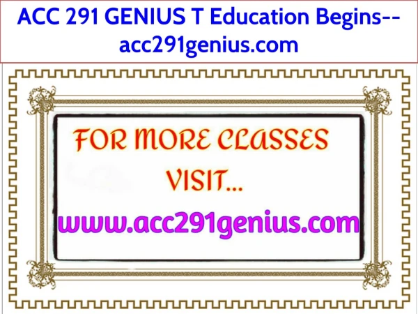 ACC 291 GENIUS T Education Begins--acc291genius.com