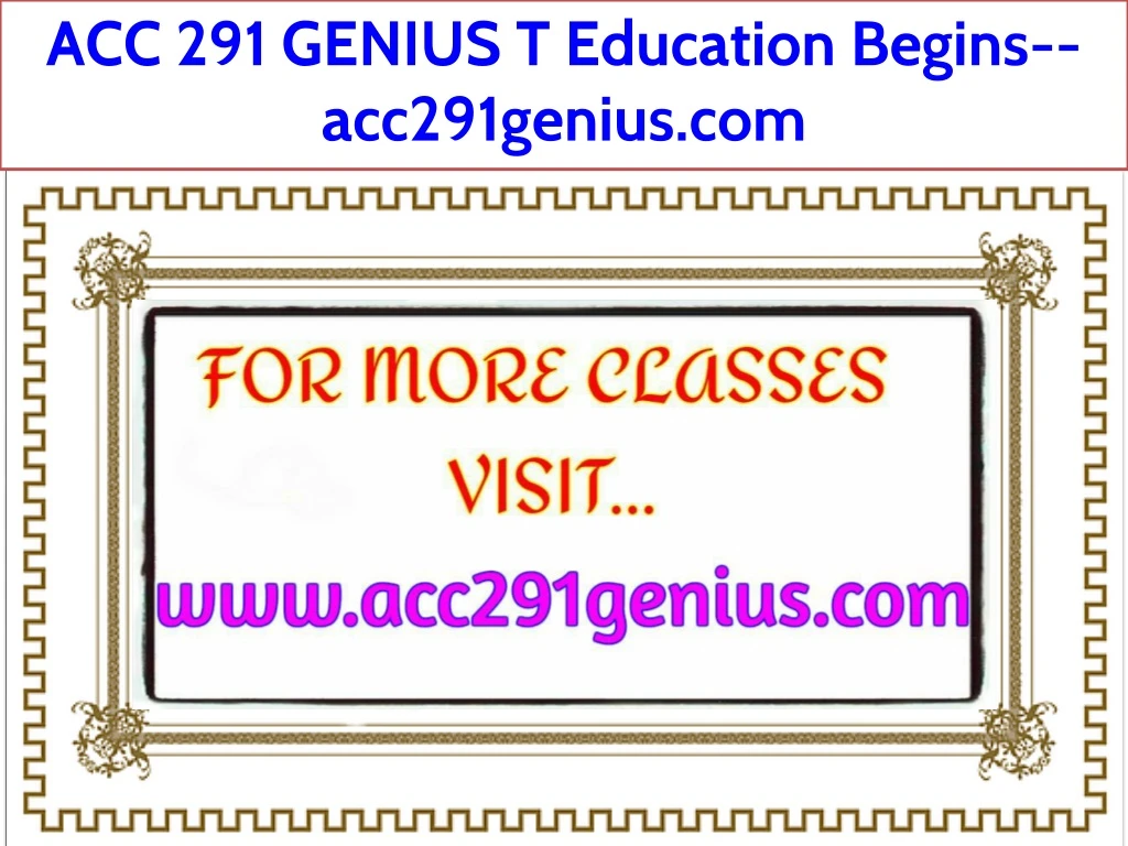 acc 291 genius t education begins acc291genius com