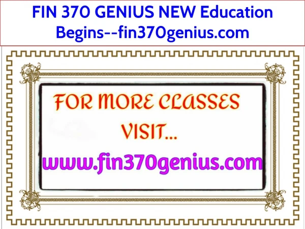 FIN 370 GENIUS NEW Education Begins--fin370genius.com