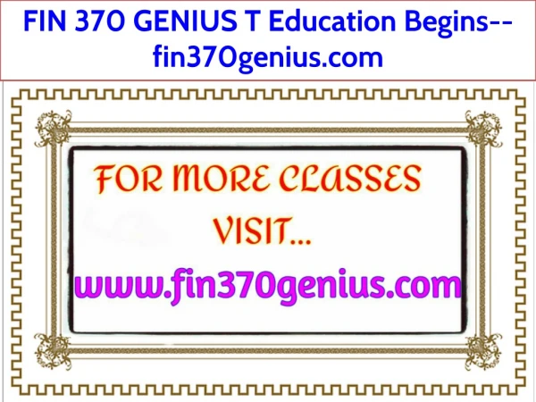 FIN 370 GENIUS T Education Begins--fin370genius.com