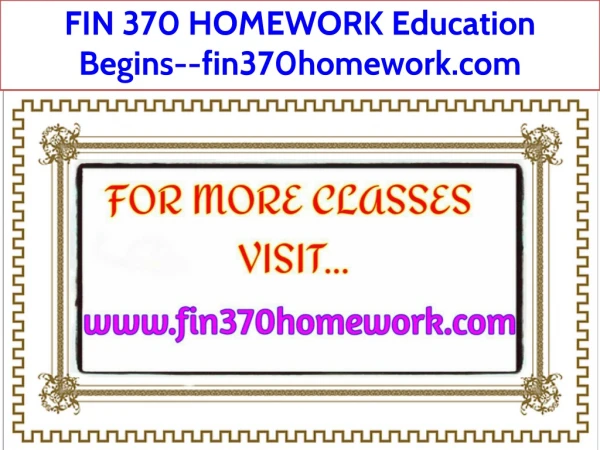 FIN 370 HOMEWORK Education Begins--fin370homework.com