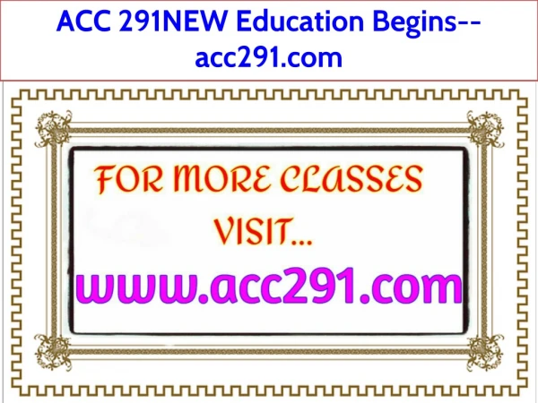 ACC 291NEW Education Begins--acc291.com