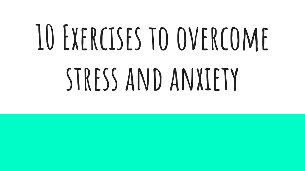 10 exercises to overcome stress and anxiety