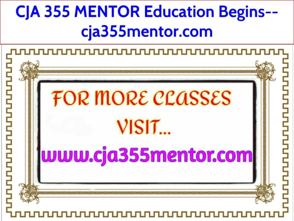 CJA 355 MENTOR Education Begins--cja355mentor.com