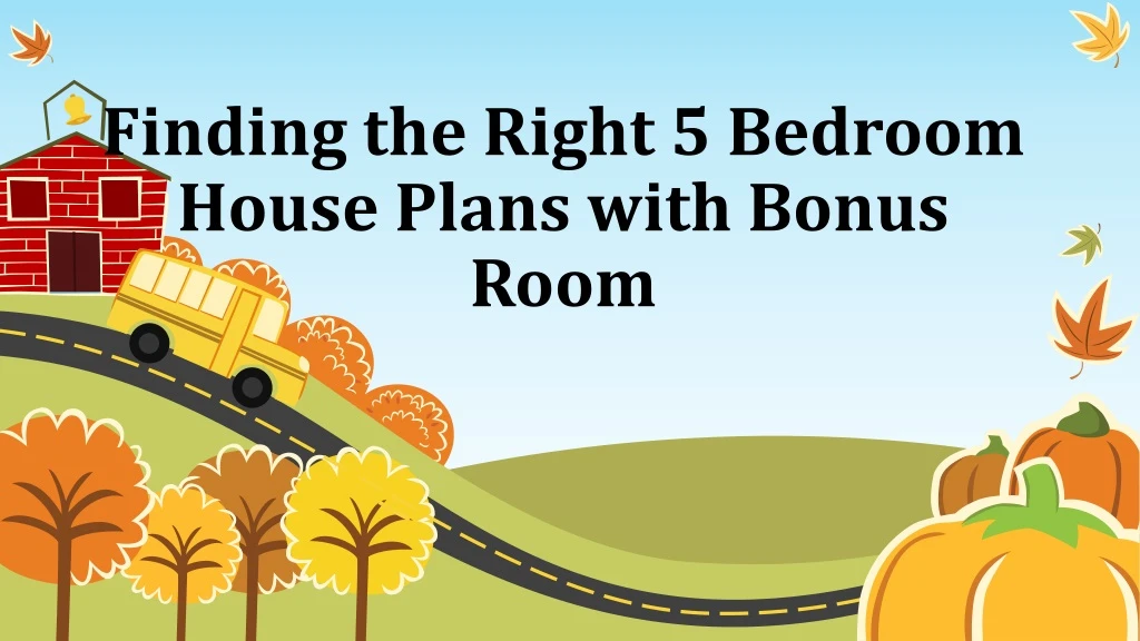 finding the right 5 bedroom house plans with bonus room