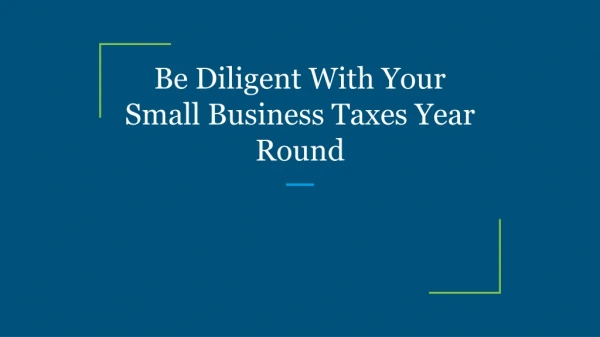 Be Diligent With Your Small Business Taxes Year Round