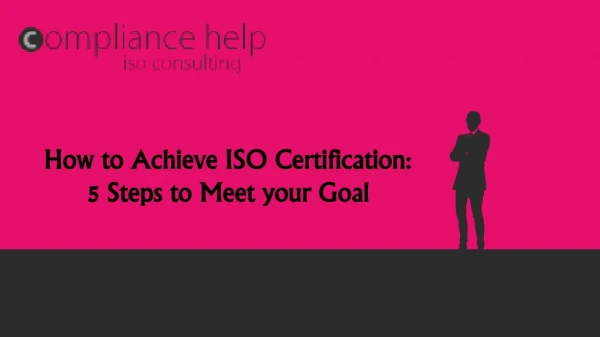 How to Achieve ISO Certification: 5 Steps to Meet your Goal