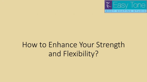 How to Enhance Your Strength and Flexibility