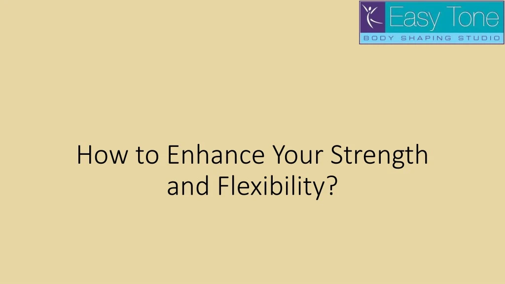 how to enhance your strength and flexibility