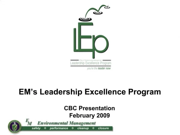 EM s Leadership Excellence Program CBC Presentation February 2009