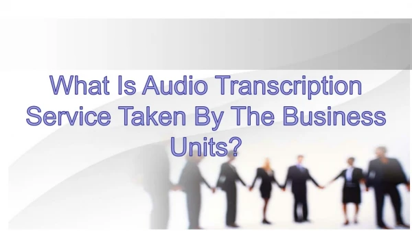 What is Audio Transcription Service taken by the business units?