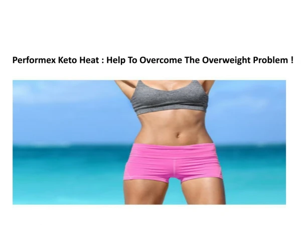 Performex Keto Heat : Amazing Weight Loss Product!