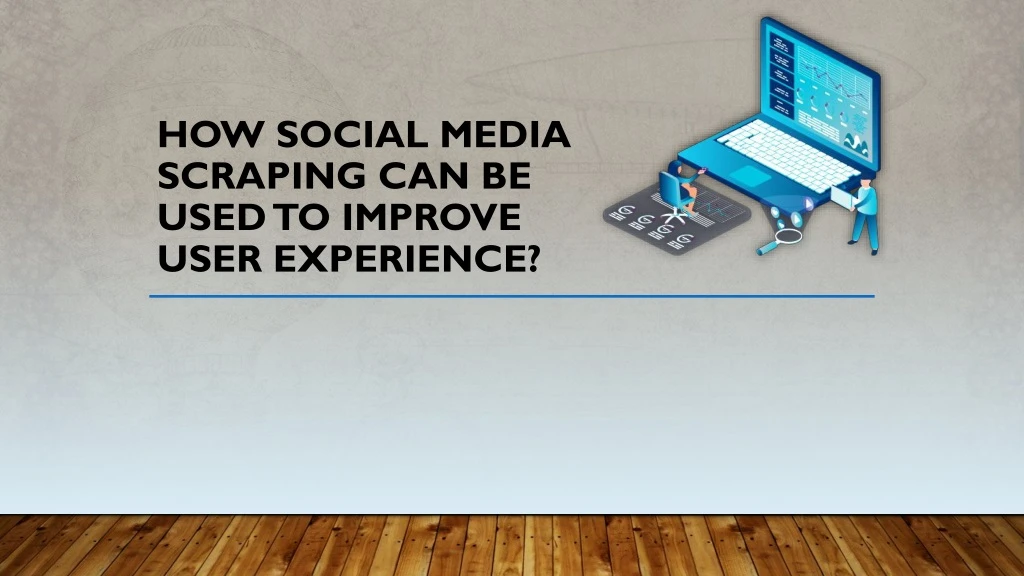 how social media scraping can be used to improve user experience