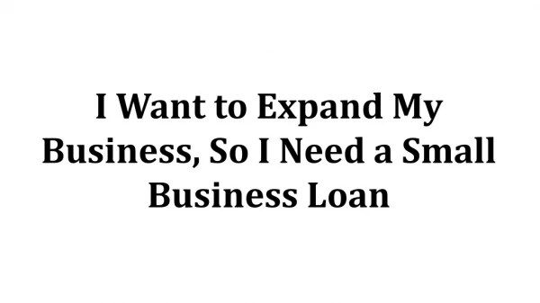 I Want to Expand My Business, So I Need a Small Business Loan